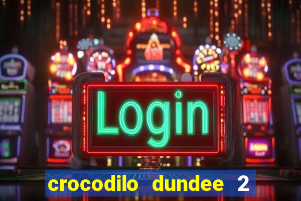 crocodilo dundee 2 filme completo dublado